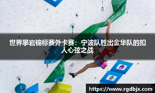 世界攀岩锦标赛外卡赛：宁波队胜出金华队的扣人心弦之战