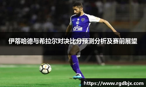 伊蒂哈德与希拉尔对决比分预测分析及赛前展望