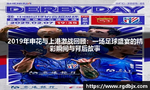 2019年申花与上港激战回顾：一场足球盛宴的精彩瞬间与背后故事