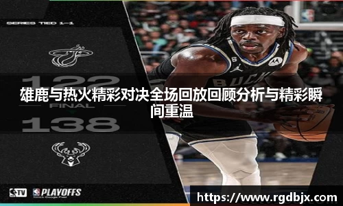 雄鹿与热火精彩对决全场回放回顾分析与精彩瞬间重温